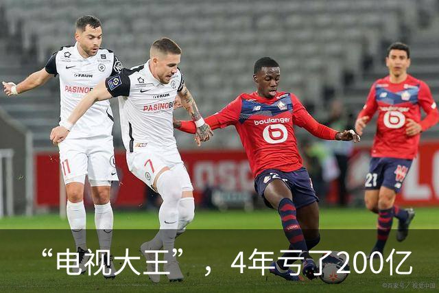 “电视大王”，4年亏了200亿