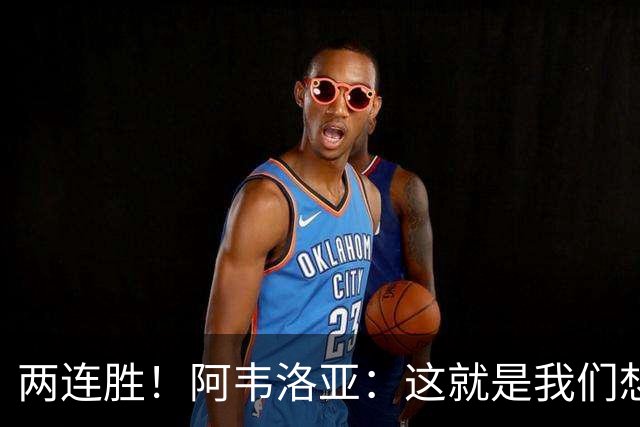 两连胜！阿韦洛亚：这就是我们想要的足球，总体来说我非常开心