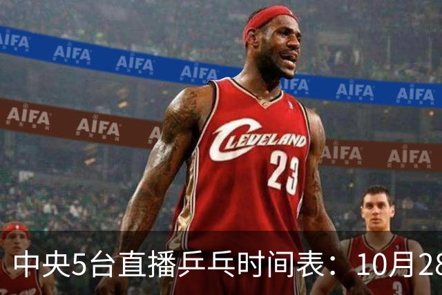中央5台直播乒乓时间表：10月28日CCTV5转播国乒！附冠军赛直播
