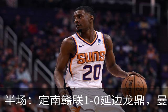 半场：定南赣联1-0延边龙鼎，曼努埃尔-帕拉西奥斯破门
