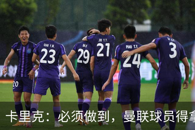 卡里克：必须做到，曼联球员得拿出该有的样子