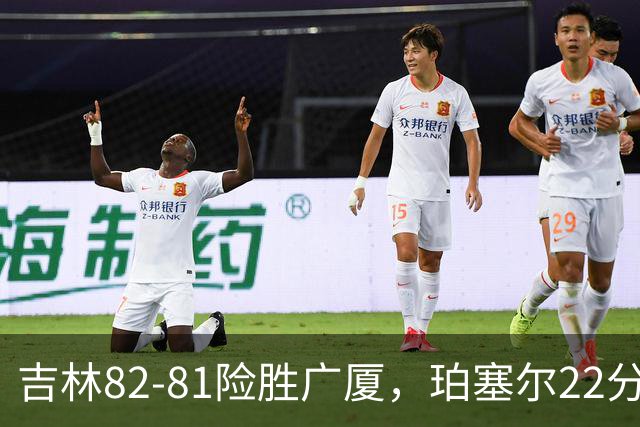 吉林82-81险胜广厦，珀塞尔22分，胡金秋19分，塔克22分失绝杀