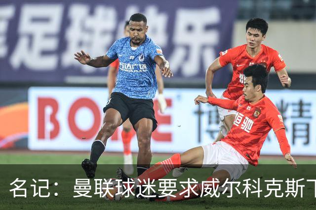 名记：曼联球迷要求威尔科克斯下课，球队引援不力引发不满
