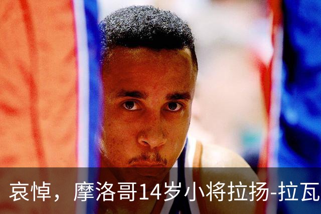 哀悼，摩洛哥14岁小将拉扬-拉瓦吉在回家路上车祸身亡