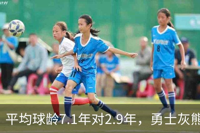 平均球龄7.1年对2.9年，勇士灰熊差出4.2年