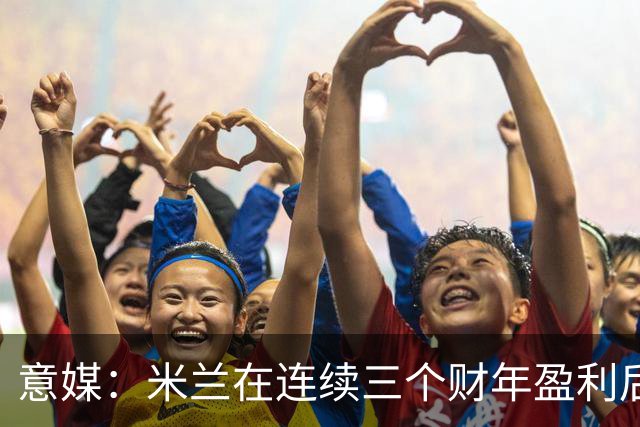 意媒：米兰在连续三个财年盈利后，2025/26财年净亏损2370万欧