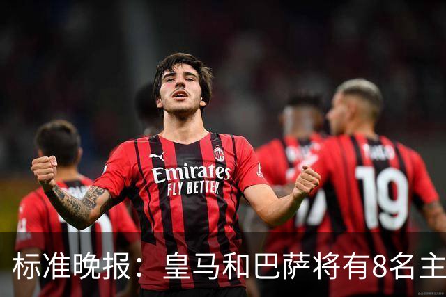 标准晚报：皇马和巴萨将有8名主力缺席国家德比，双方各4人