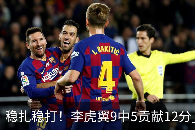 稳扎稳打！李虎翼9中5贡献12分 末节独得10分