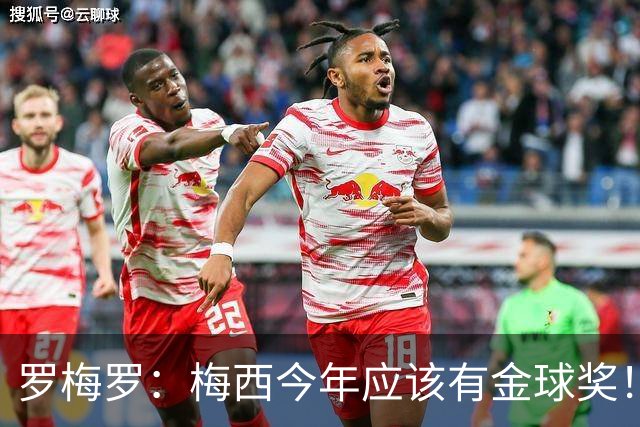 罗梅罗：梅西今年应该有金球奖！梅西可以有20个金球奖！