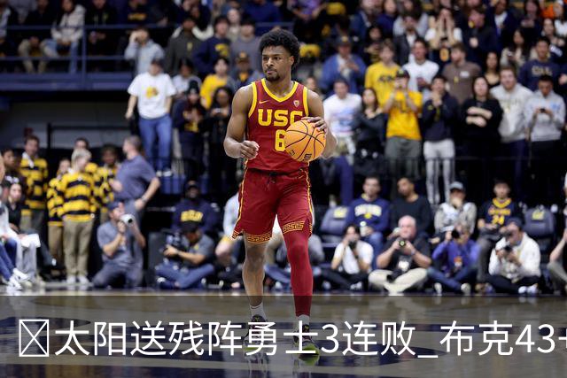 🏀太阳送残阵勇士3连败 布克43+7+7 伦德博格26+9 梅尔顿25+5+5