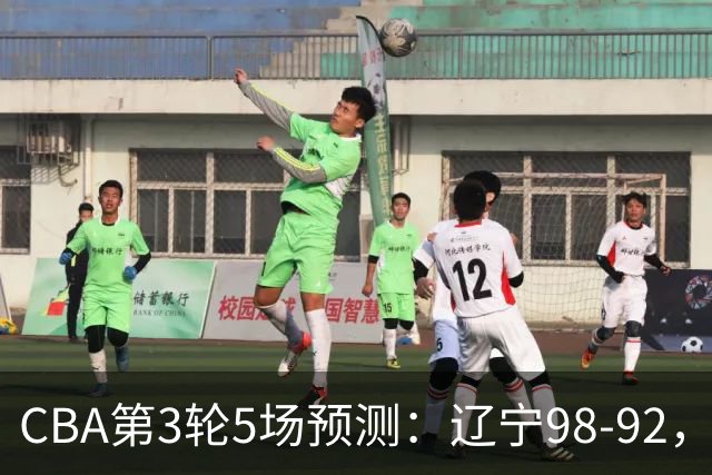 CBA第3轮5场预测：辽宁98-92，广州112-94，青岛90-87